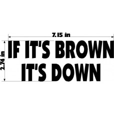 IF IT"S BROWN IT"S DOWN